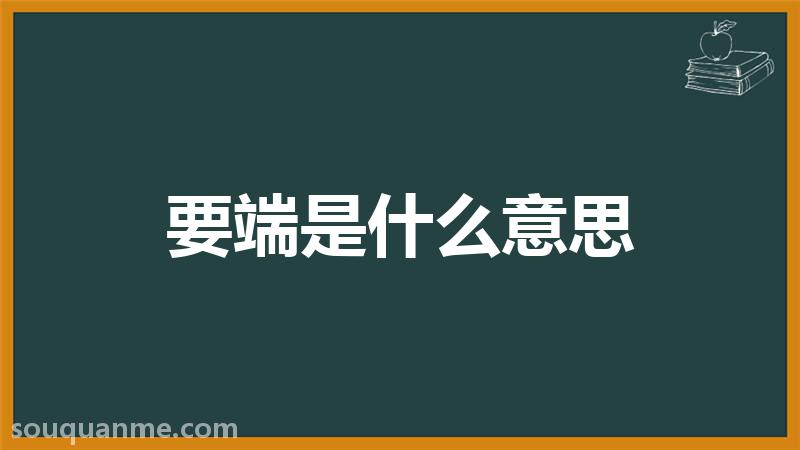 要端是什么意思 要端的读音拼音 要端的词语解释